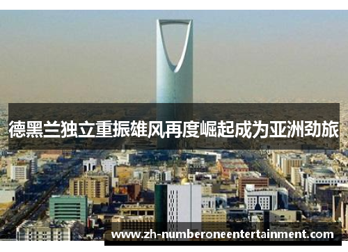 德黑兰独立重振雄风再度崛起成为亚洲劲旅 德黑兰独立重振雄风再度崛起成为亚洲劲旅